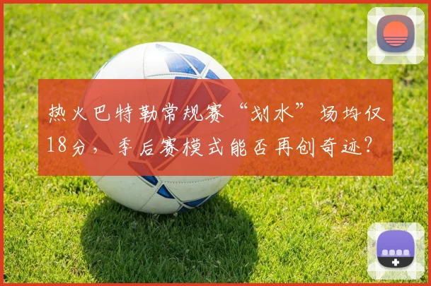 热火巴特勒常规赛“划水”场均仅18分，季后赛模式能否再创奇迹？