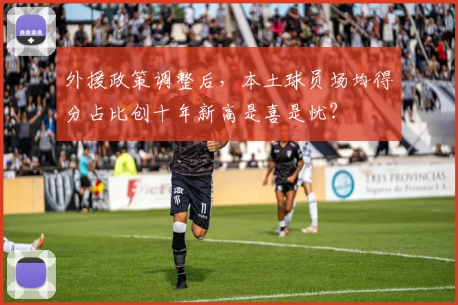 外援政策调整后，本土球员场均得分占比创十年新高是喜是忧？